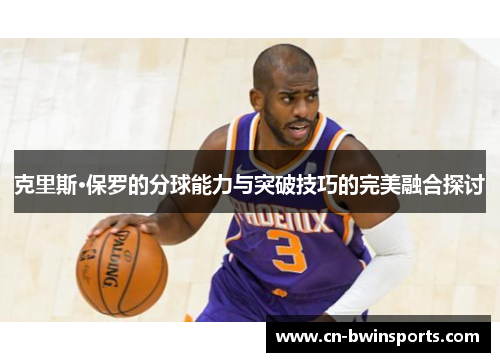 克里斯·保罗的分球能力与突破技巧的完美融合探讨 克里斯·保罗的分球能力与突破技巧的完美融合探讨