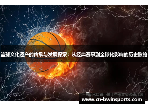 篮球文化遗产的传承与发展探索：从经典赛事到全球化影响的历史脉络