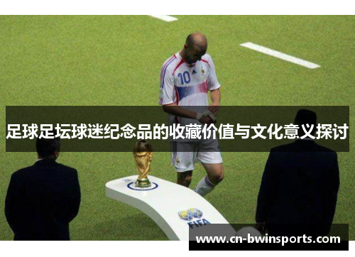 足球足坛球迷纪念品的收藏价值与文化意义探讨