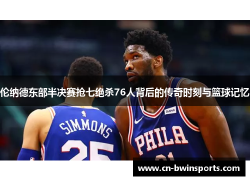 伦纳德东部半决赛抢七绝杀76人背后的传奇时刻与篮球记忆