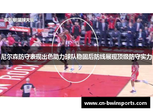 尼尔森防守表现出色助力球队稳固后防线展现顶级防守实力 尼尔森防守表现出色助力球队稳固后防线展现顶级防守实力