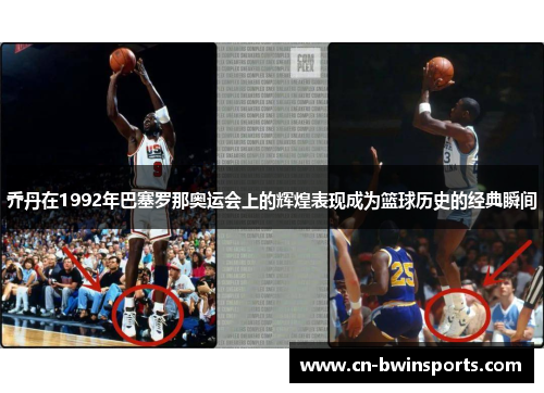 乔丹在1992年巴塞罗那奥运会上的辉煌表现成为篮球历史的经典瞬间