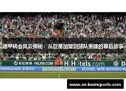 德甲转会风云揭秘：从巨星加盟到球队重建的幕后故事