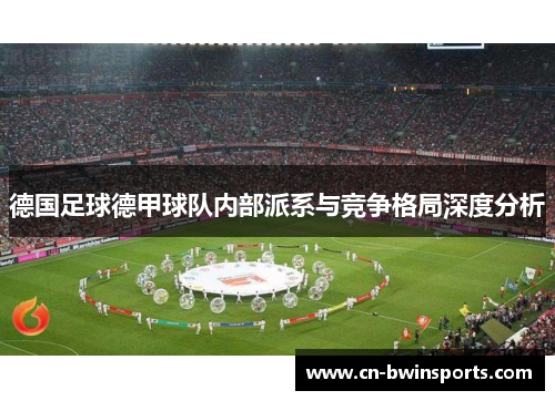 德国足球德甲球队内部派系与竞争格局深度分析