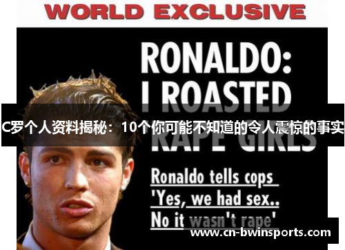 C罗个人资料揭秘：10个你可能不知道的令人震惊的事实