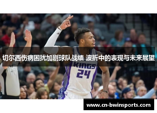 切尔西伤病困扰加剧球队战绩 波折中的表现与未来展望