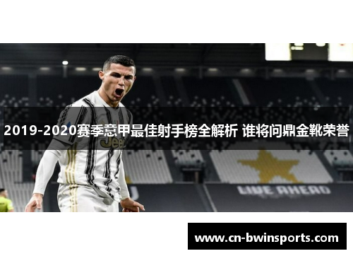 2019-2020赛季意甲最佳射手榜全解析 谁将问鼎金靴荣誉