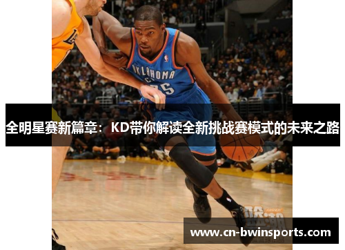 全明星赛新篇章：KD带你解读全新挑战赛模式的未来之路