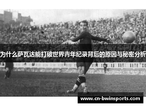 为什么萨瓦达能打破世界青年纪录背后的原因与秘密分析