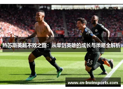 热苏斯英超不败之路：从零到英雄的成长与策略全解析