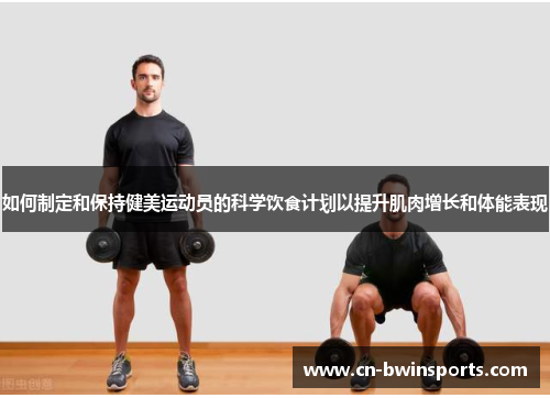 如何制定和保持健美运动员的科学饮食计划以提升肌肉增长和体能表现