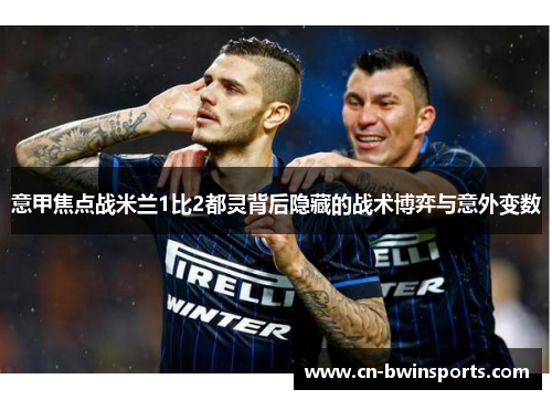 意甲焦点战米兰1比2都灵背后隐藏的战术博弈与意外变数