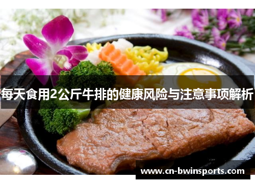 每天食用2公斤牛排的健康风险与注意事项解析