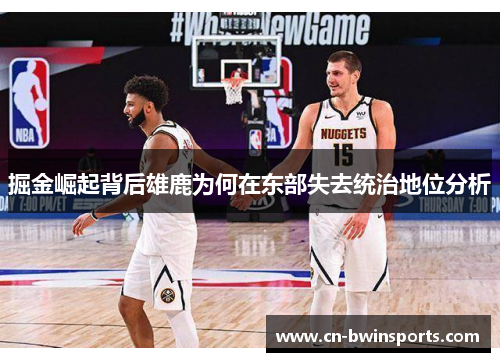 掘金崛起背后雄鹿为何在东部失去统治地位分析