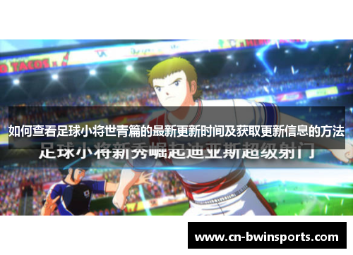 如何查看足球小将世青篇的最新更新时间及获取更新信息的方法