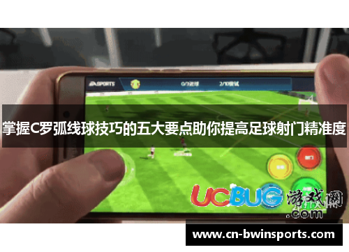 掌握C罗弧线球技巧的五大要点助你提高足球射门精准度