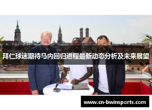 拜仁球迷期待马内回归进程最新动态分析及未来展望 拜仁球迷期待马内回归进程最新动态分析及未来展望