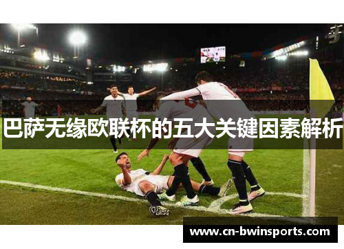 巴萨无缘欧联杯的五大关键因素解析